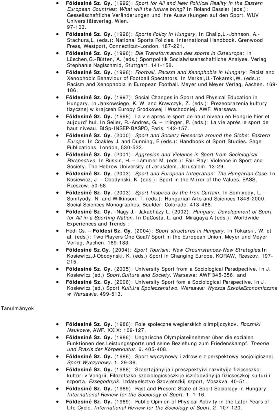 (eds.): National Sports Policies. International Handbook. Grenwood Press, Westport, Connecticut-London. 187-221. Földesiné Sz. Gy. (1996): Die Transformation des sports in Osteuropa: In Lüschen,G.