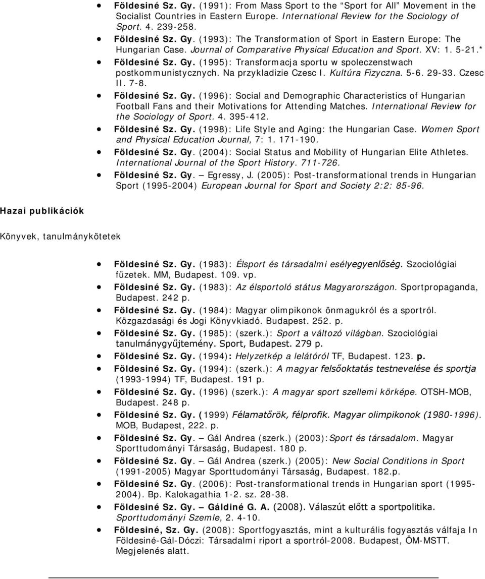 5-6. 29-33. Czesc II. 7-8. Földesiné Sz. Gy. (1996): Social and Demographic Characteristics of Hungarian Football Fans and their Motivations for Attending Matches.