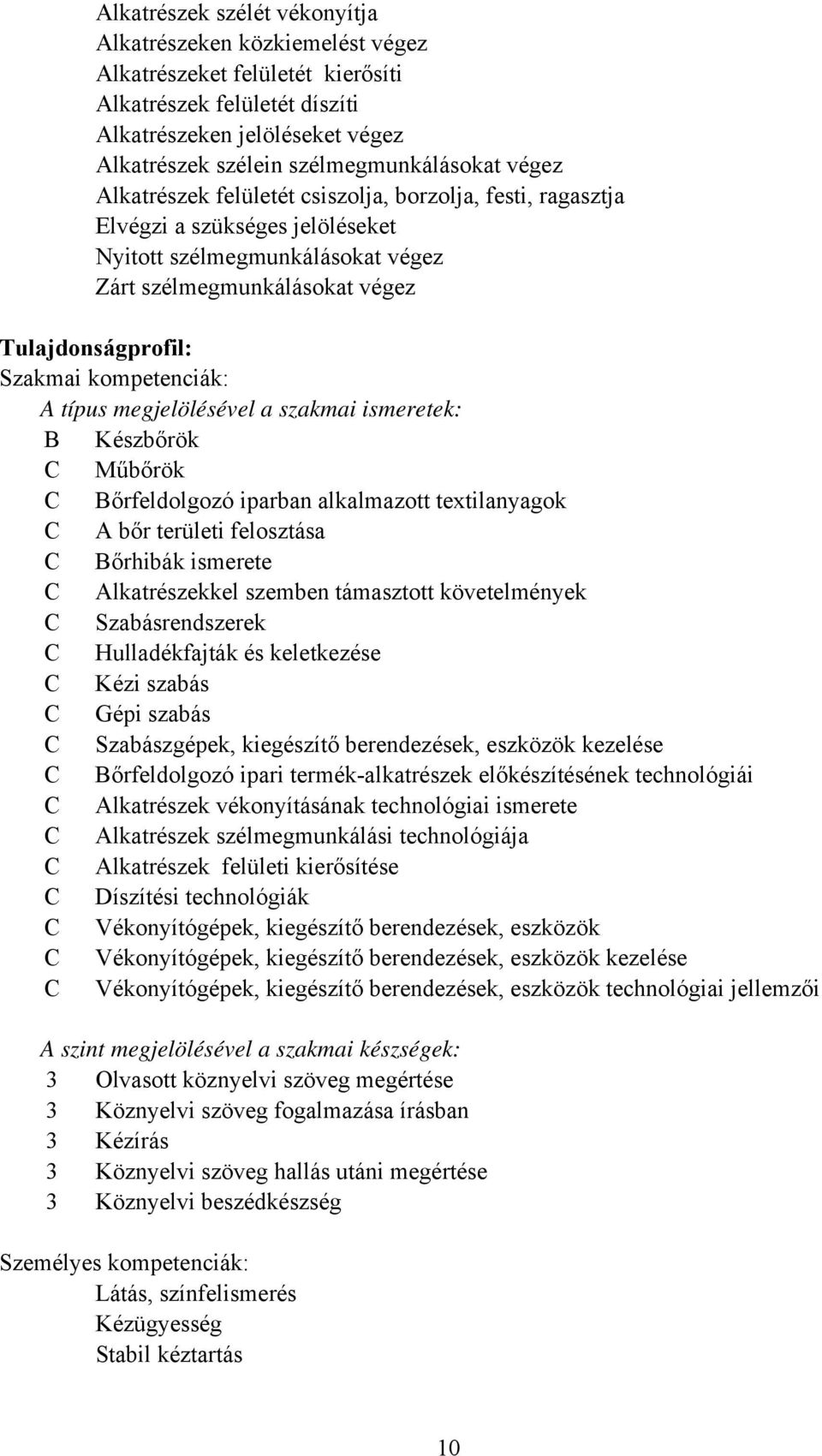kompetenciák: A típus megjelölésével a szakmai ismeretek: B Készbőrök C Műbőrök C Bőrfeldolgozó iparban alkalmazott textilanyagok C A bőr területi felosztása C Bőrhibák ismerete C Alkatrészekkel