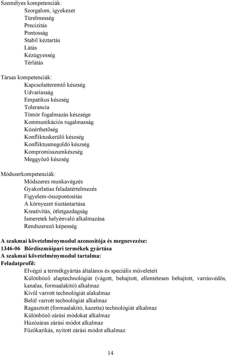 munkavégzés Gyakorlatias feladatértelmezés Figyelem-összpontosítás A környezet tisztántartása Kreativitás, ötletgazdagság Ismeretek helyénvaló alkalmazása Rendszerező képesség A szakmai