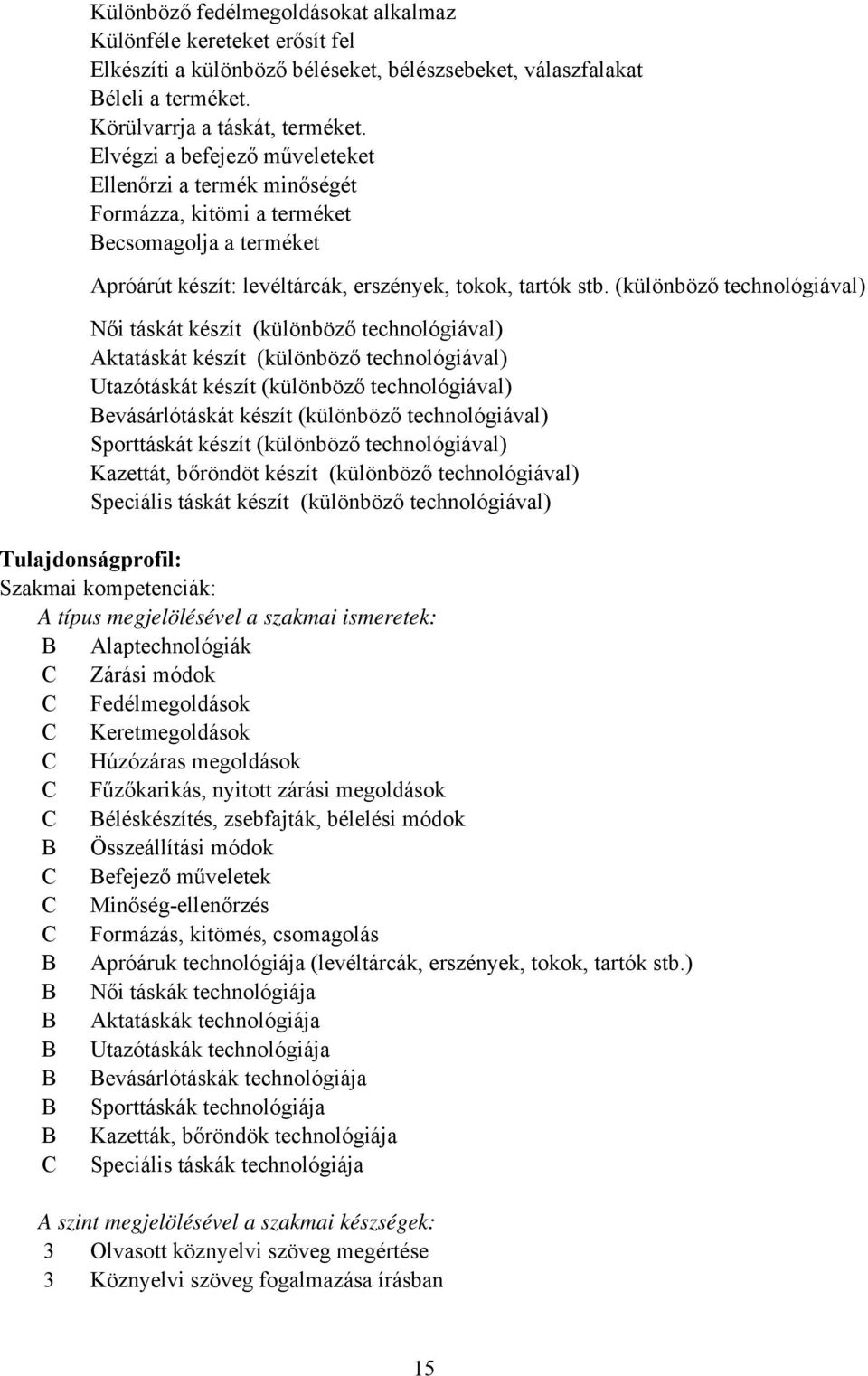 (különböző technológiával) Női táskát készít (különböző technológiával) Aktatáskát készít (különböző technológiával) Utazótáskát készít (különböző technológiával) Bevásárlótáskát készít (különböző