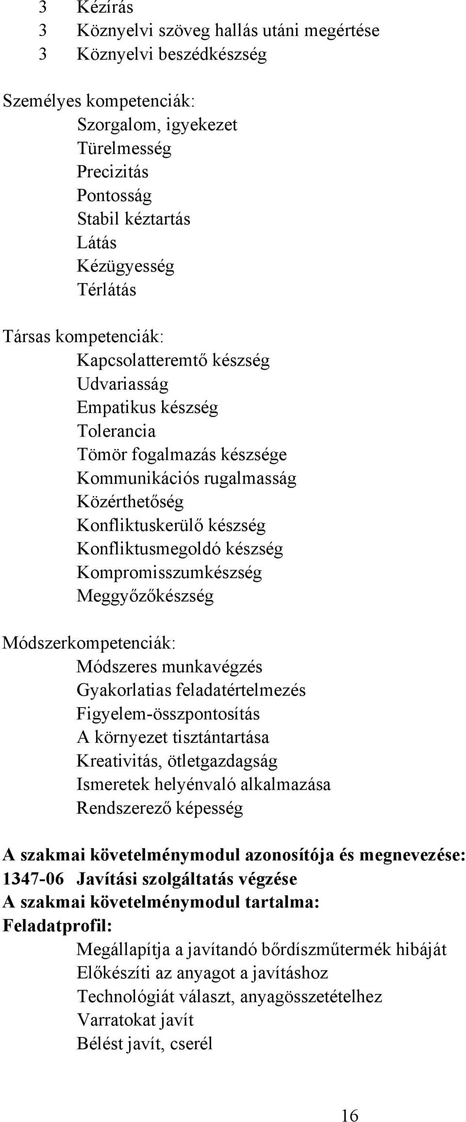 készség Kompromisszumkészség Meggyőzőkészség Módszerkompetenciák: Módszeres munkavégzés Gyakorlatias feladatértelmezés Figyelem-összpontosítás A környezet tisztántartása Kreativitás, ötletgazdagság