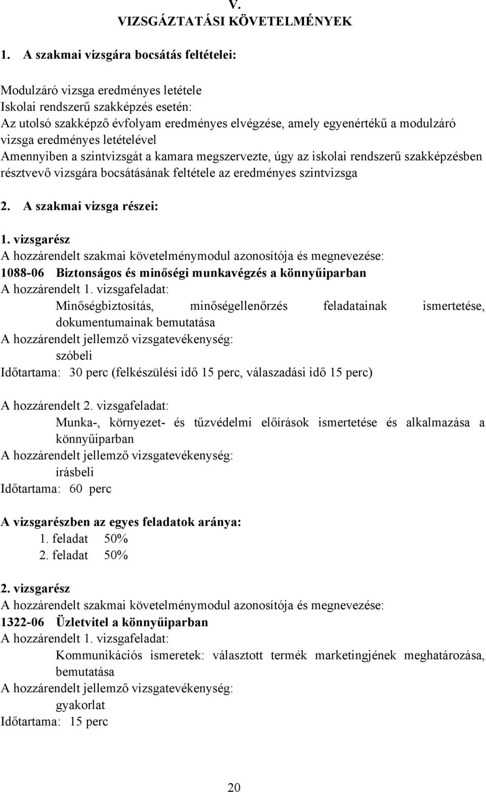 vizsga eredményes letételével Amennyiben a szintvizsgát a kamara megszervezte, úgy az iskolai rendszerű szakképzésben résztvevő vizsgára bocsátásának feltétele az eredményes szintvizsga 2.