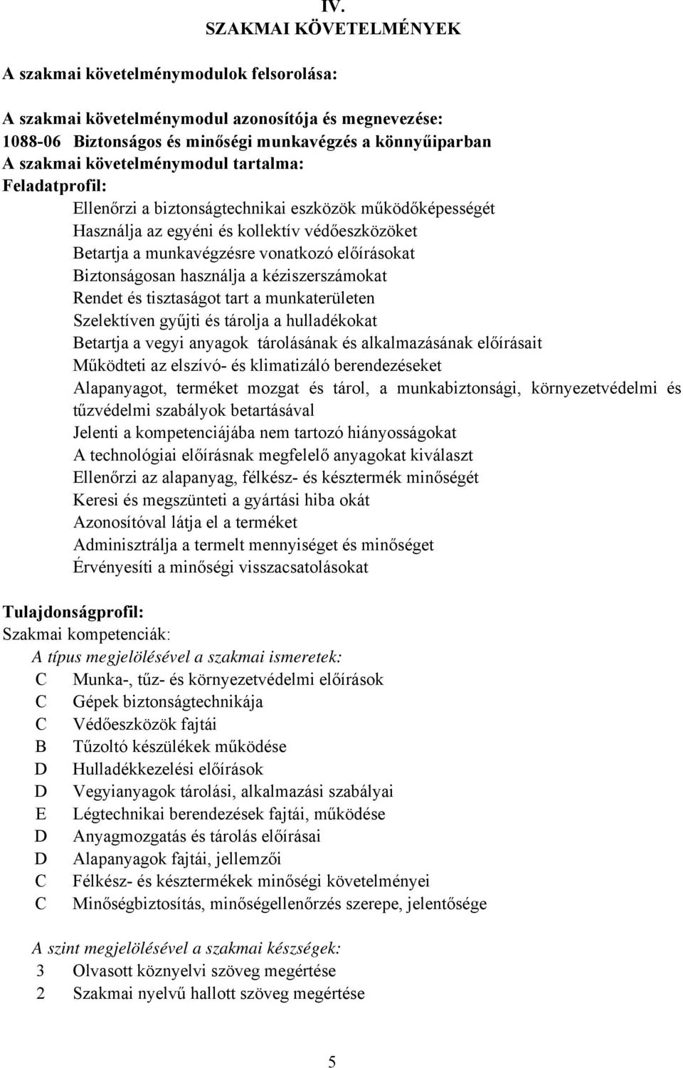 Biztonságosan használja a kéziszerszámokat Rendet és tisztaságot tart a munkaterületen Szelektíven gyűjti és tárolja a hulladékokat Betartja a vegyi anyagok tárolásának és alkalmazásának előírásait