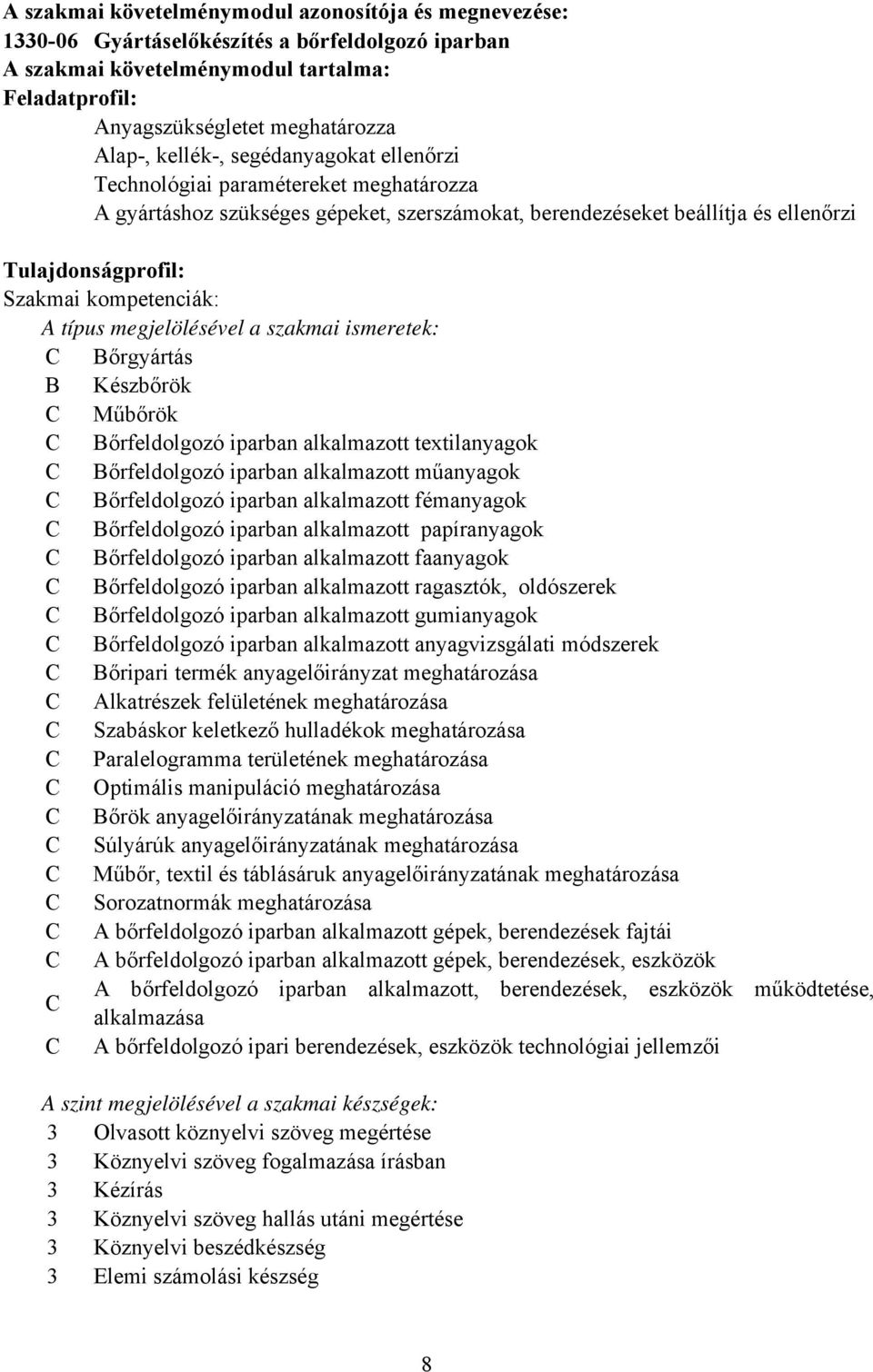 A típus megjelölésével a szakmai ismeretek: C Bőrgyártás B Készbőrök C Műbőrök C Bőrfeldolgozó iparban alkalmazott textilanyagok C Bőrfeldolgozó iparban alkalmazott műanyagok C Bőrfeldolgozó iparban
