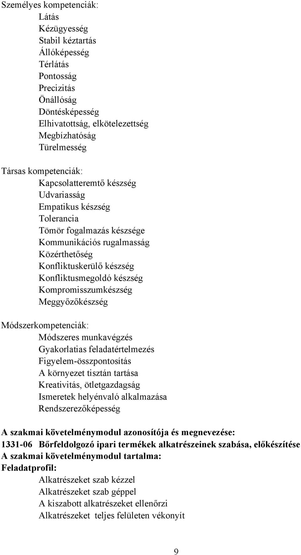 Kompromisszumkészség Meggyőzőkészség Módszerkompetenciák: Módszeres munkavégzés Gyakorlatias feladatértelmezés Figyelem-összpontosítás A környezet tisztán tartása Kreativitás, ötletgazdagság
