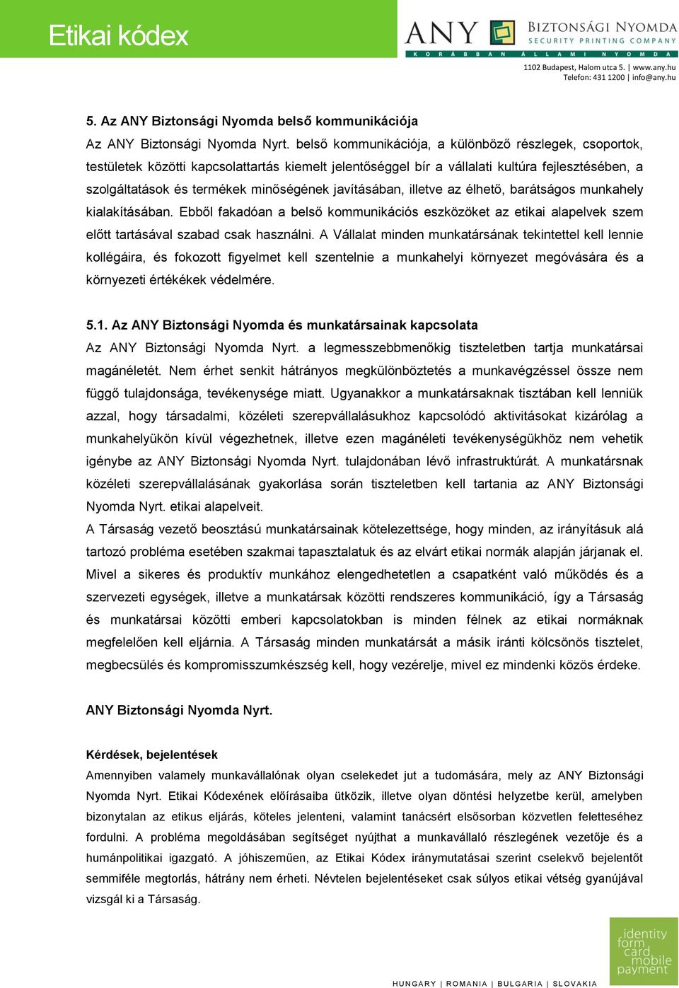 javításában, illetve az élhető, barátságos munkahely kialakításában. Ebből fakadóan a belső kommunikációs eszközöket az etikai alapelvek szem előtt tartásával szabad csak használni.