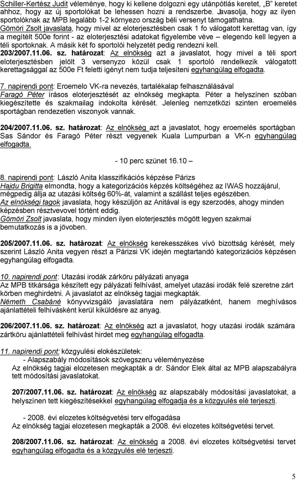 Gömöri Zsolt javaslata, hogy mivel az eloterjesztésben csak 1 fo válogatott kerettag van, így a megítélt 500e forint - az eloterjesztési adatokat figyelembe véve elegendo kell legyen a téli