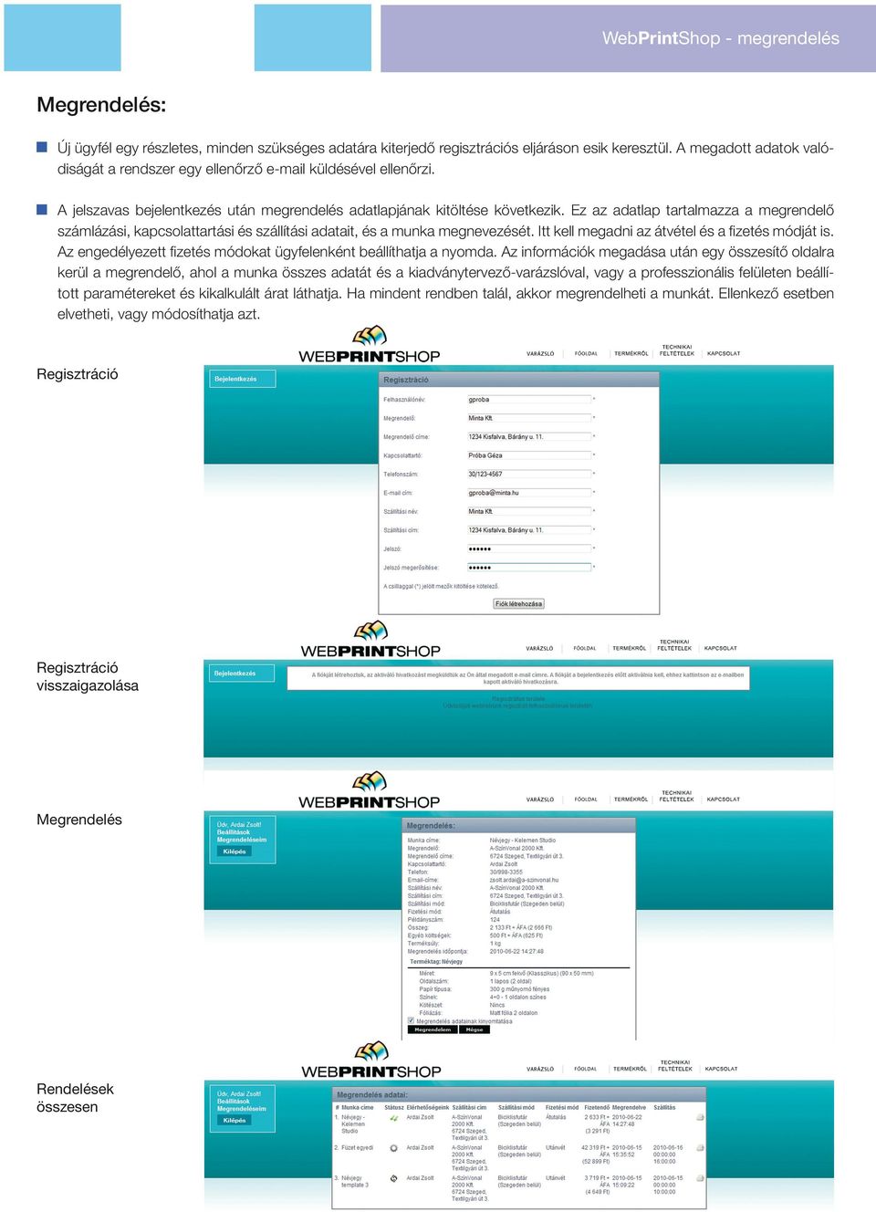 Ez az adatlap tartalmazza a megrendelő számlázási, kapcsolattartási és szállítási adatait, és a munka megnevezését. Itt kell megadni az átvétel és a fi zetés módját is.