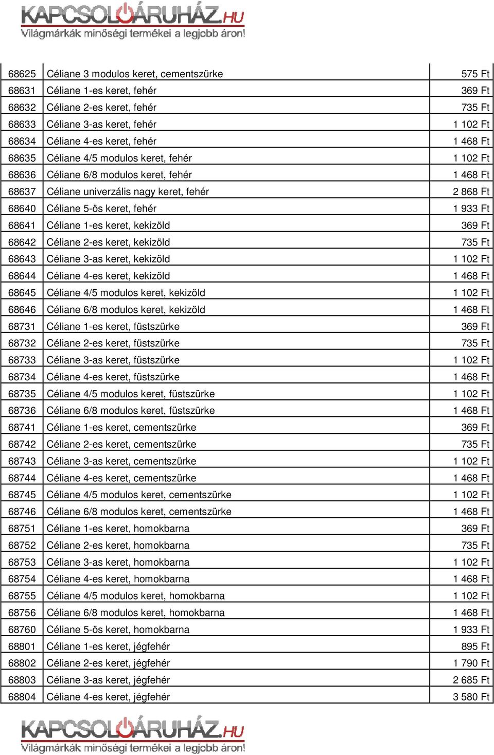 68643 Céliane 3-as keret, kekizöld 68644 Céliane 4-es keret, kekizöld 68645 Céliane 4/5 modulos keret, kekizöld 68646 Céliane 6/8 modulos keret, kekizöld 68731 Céliane 1-es keret, füstszürke 68732