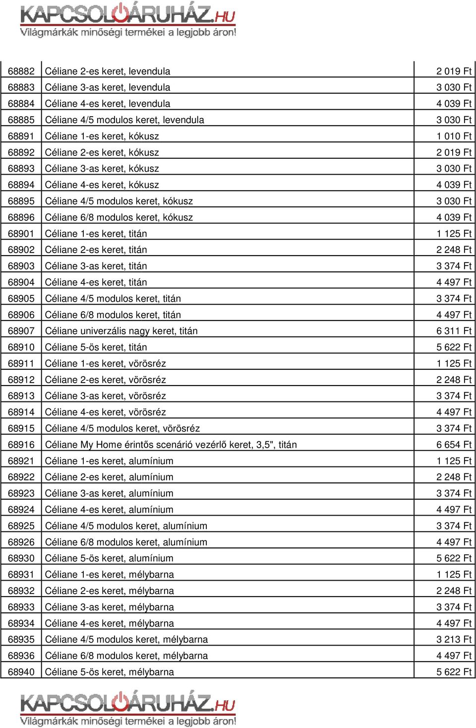 68902 Céliane 2-es keret, titán 68903 Céliane 3-as keret, titán 68904 Céliane 4-es keret, titán 68905 Céliane 4/5 modulos keret, titán 68906 Céliane 6/8 modulos keret, titán 68907 Céliane univerzális