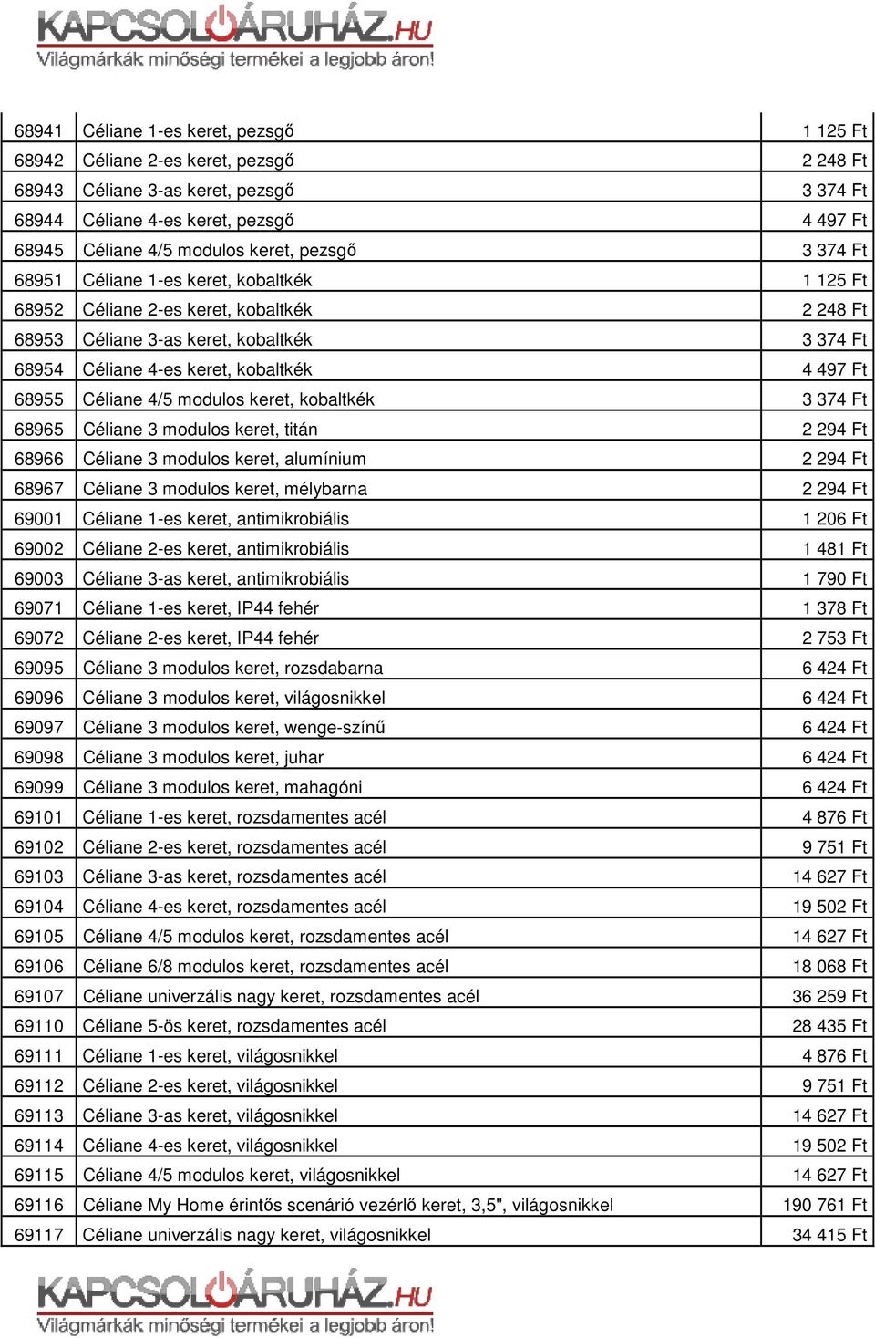 68966 Céliane 3 modulos keret, alumínium 68967 Céliane 3 modulos keret, mélybarna 69001 Céliane 1-es keret, antimikrobiális 69002 Céliane 2-es keret, antimikrobiális 69003 Céliane 3-as keret,