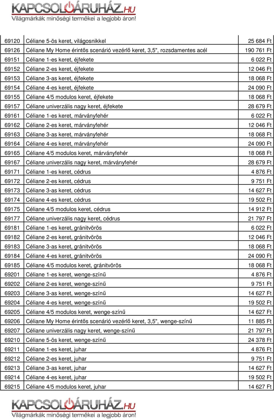 Céliane 2-es keret, márványfehér 69163 Céliane 3-as keret, márványfehér 69164 Céliane 4-es keret, márványfehér 69165 Céliane 4/5 modulos keret, márványfehér 69167 Céliane univerzális nagy keret,