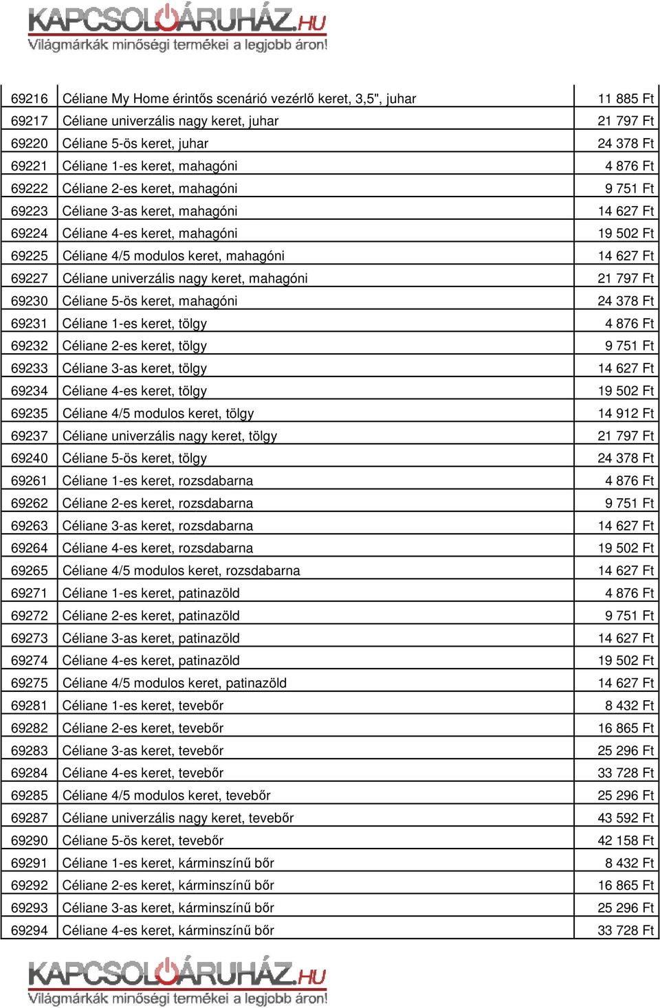 keret, mahagóni 69231 Céliane 1-es keret, tölgy 69232 Céliane 2-es keret, tölgy 69233 Céliane 3-as keret, tölgy 69234 Céliane 4-es keret, tölgy 69235 Céliane 4/5 modulos keret, tölgy 69237 Céliane