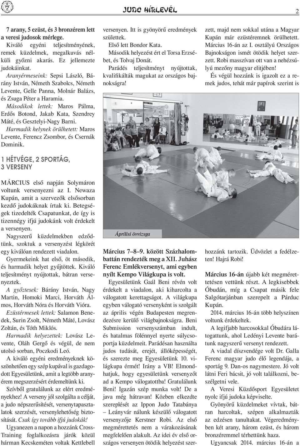 Másodikok lettek: Maros Pálma, Erdôs Botond, Jakab Kata, Szendrey Máté, és Gesztelyi-Nagy Barni. Harmadik helynek örülhetett: Maros Levente, Ferencz Zsombor, és Csernák Dominik.