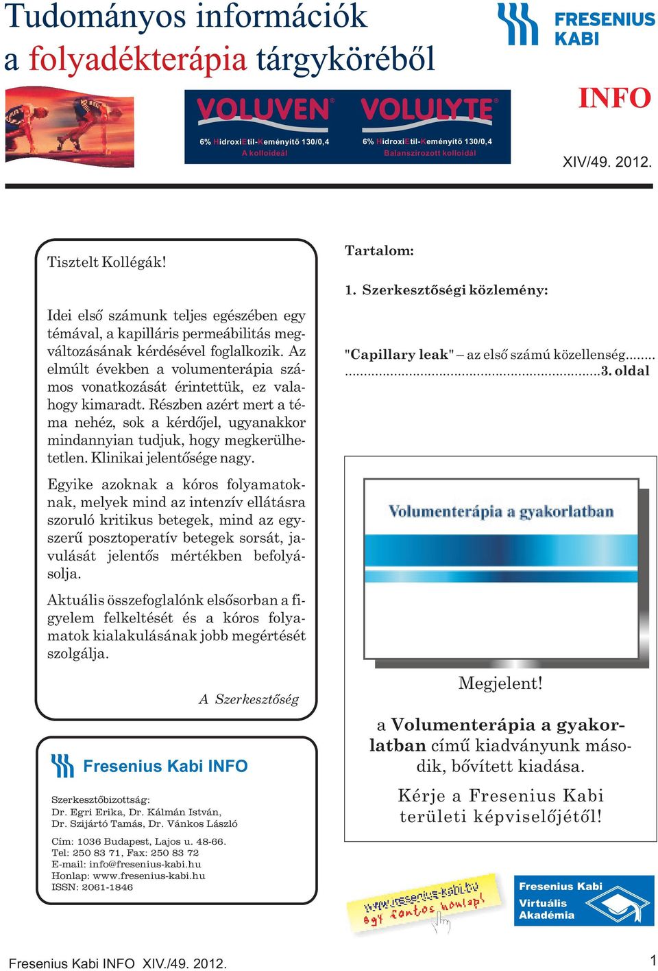 Az elmúlt években a volumenterápia számos vonatkozását érintettük, ez valahogy kimaradt. Részben azért mert a téma nehéz, sok a kérdõjel, ugyanakkor mindannyian tudjuk, hogy megkerülhetetlen.