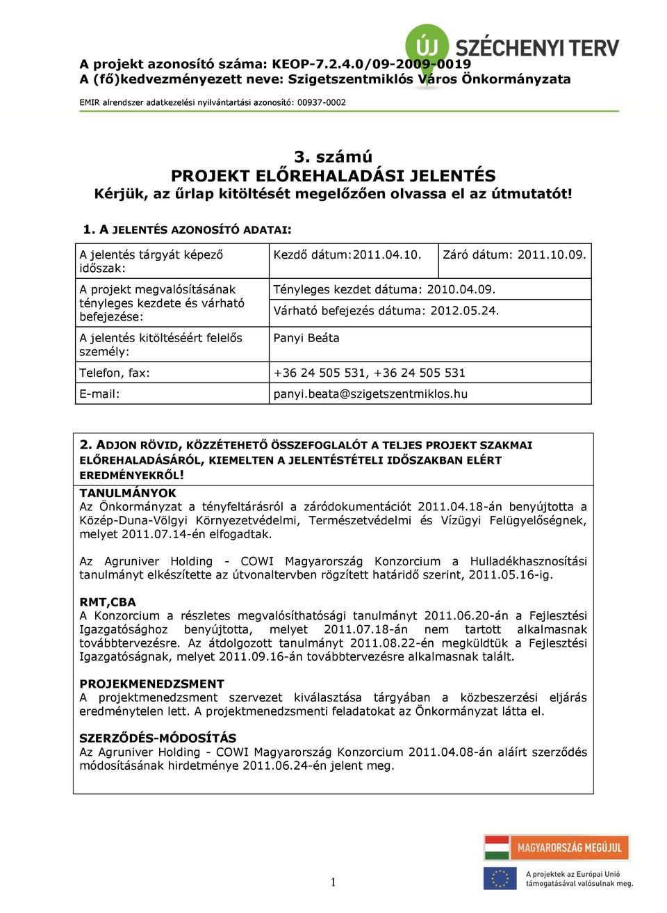 Záró dátum: 2011.10.09. Tényleges kezdet dátuma: 2010.04.09. Várható befejezés dátuma: 2012.05.24. Panyi Beáta Telefon, fa: +36 24 505 531, +36 24 505 531 E-mail: panyi.beata@szigetszentmiklos.hu 2.