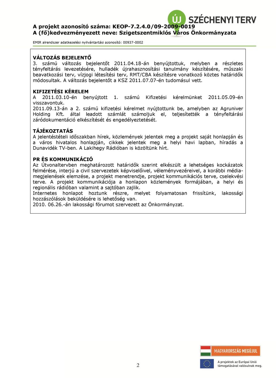 köztes határidők módosultak. A változás bejelentőt a KSZ 2011.07.07-én tudomásul vett. KIFIZETÉSI KÉRELEM A 2011.03.10-én benyújtott 1. számú Kifizetési kérelmünket 2011.05.09-én visszavontuk. 2011.09.13-án a 2.