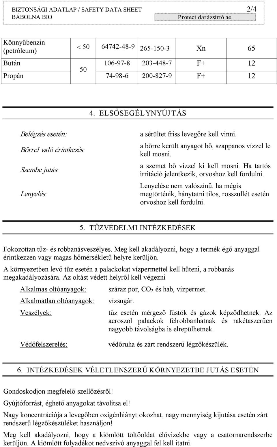 a szemet bő vízzel ki kell mosni. Ha tartós irritáció jelentkezik, orvoshoz kell fordulni. Lenyelése nem valószínű, ha mégis megtörténik, hánytatni tilos, rosszullét esetén orvoshoz kell fordulni. 5.