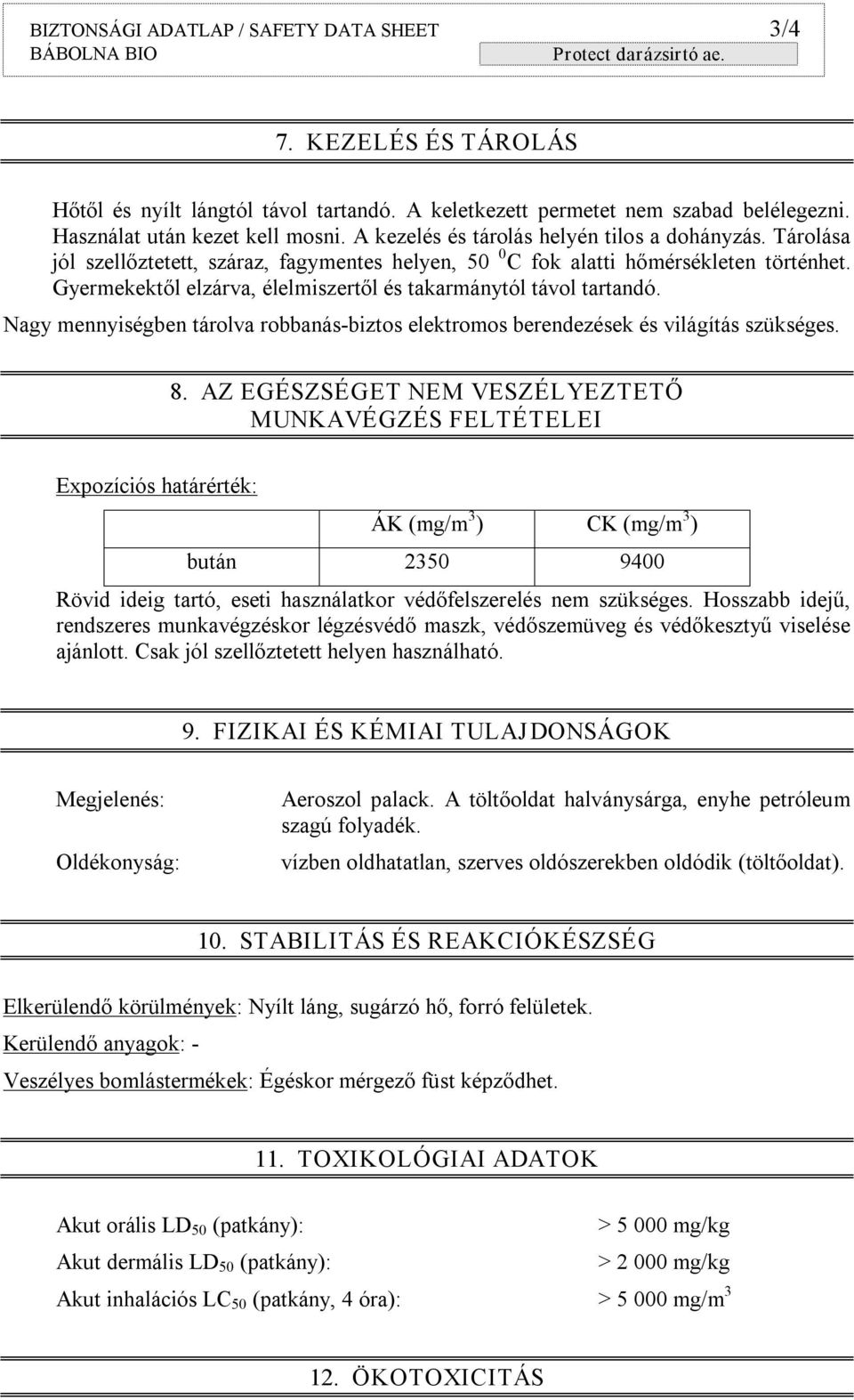 Gyermekektől elzárva, élelmiszertől és takarmánytól távol tartandó. Nagy mennyiségben tárolva robbanás biztos elektromos berendezések és világítás szükséges. 8.