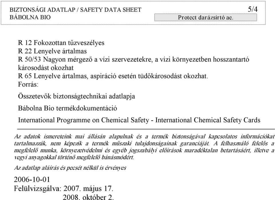 Forrás: Összetevők biztonságtechnikai adatlapja Bábolna Bio termékdokumentáció International Programme on Chemical Safety International Chemical Safety Cards Az adatok ismereteink mai állásán