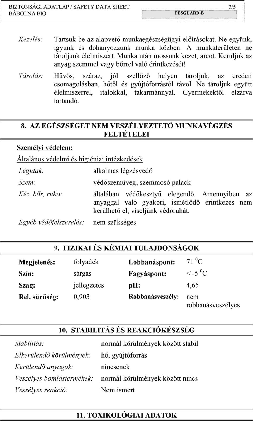 Tárolás: Hűvös, száraz, jól szellőző helyen tároljuk, az eredeti csomagolásban, hőtől és gyújtóforrástól távol. Ne tároljuk együtt élelmiszerrel, italokkal, takarmánnyal.