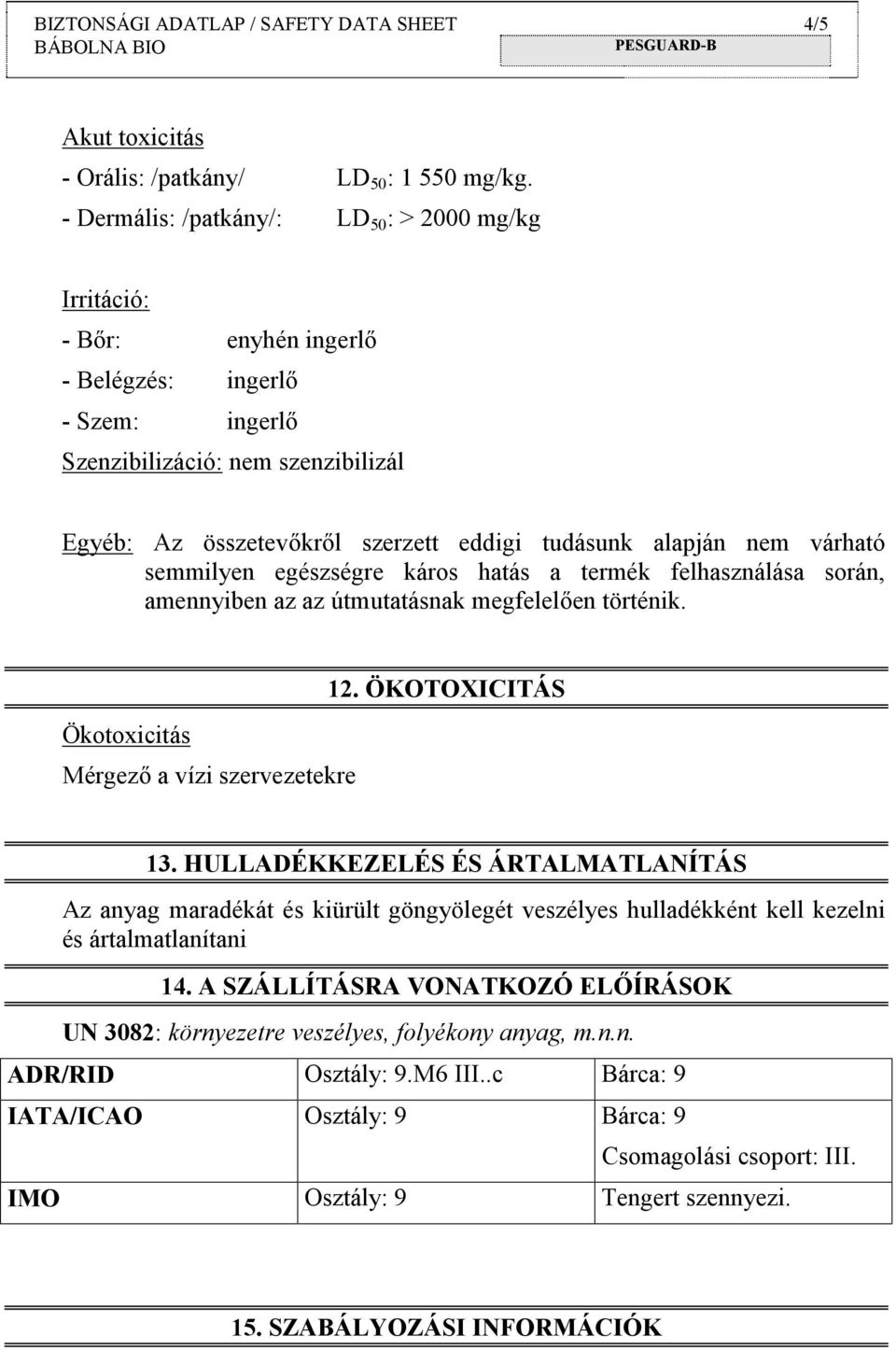 alapján nem várható semmilyen egészségre káros hatás a termék felhasználása során, amennyiben az az útmutatásnak megfelelően történik. Ökotoxicitás Mérgező a vízi szervezetekre 12. ÖKOTOXICITÁS 13.