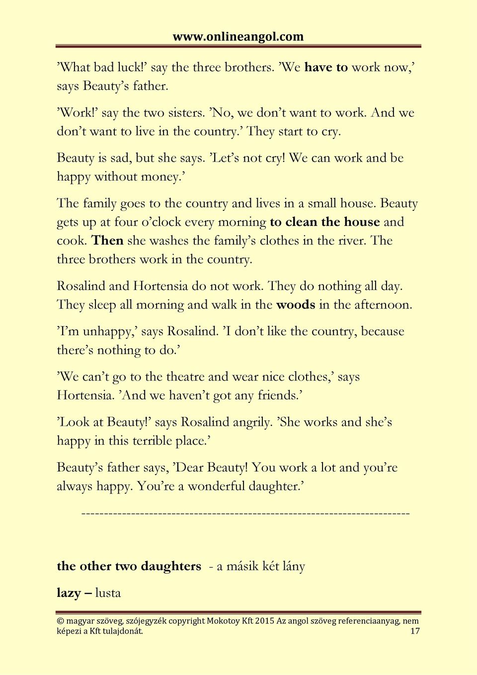 Beauty gets up at four o clock every morning to clean the house and cook. Then she washes the family s clothes in the river. The three brothers work in the country. Rosalind and Hortensia do not work.