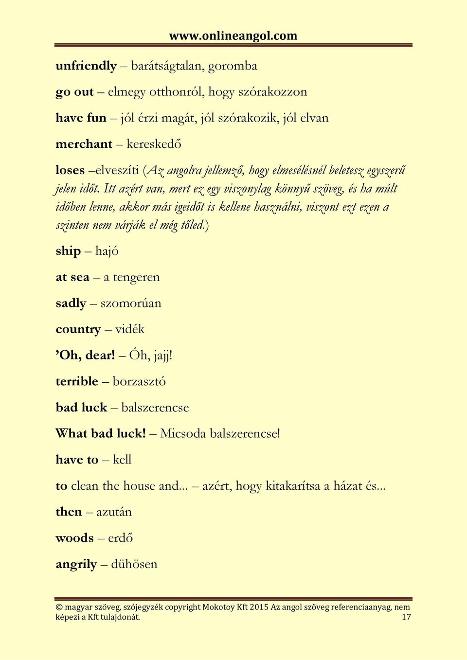 Itt azért van, mert ez egy viszonylag könnyű szöveg, és ha múlt időben lenne, akkor más igeidőt is kellene használni, viszont ezt ezen a szinten nem várják el még tőled.