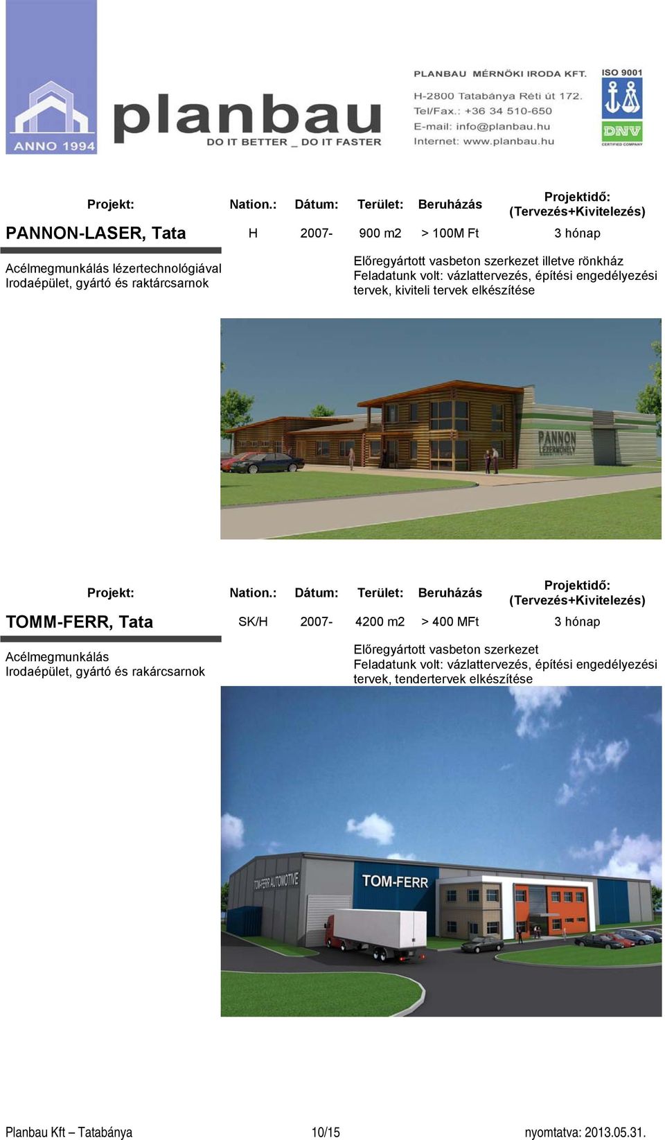elkészítése TOMM-FERR, Tata SK/H 2007-4200 m2 > 400 MFt 3 hónap Acélmegmunkálás Irodaépület, gyártó és rakárcsarnok Előregyártott