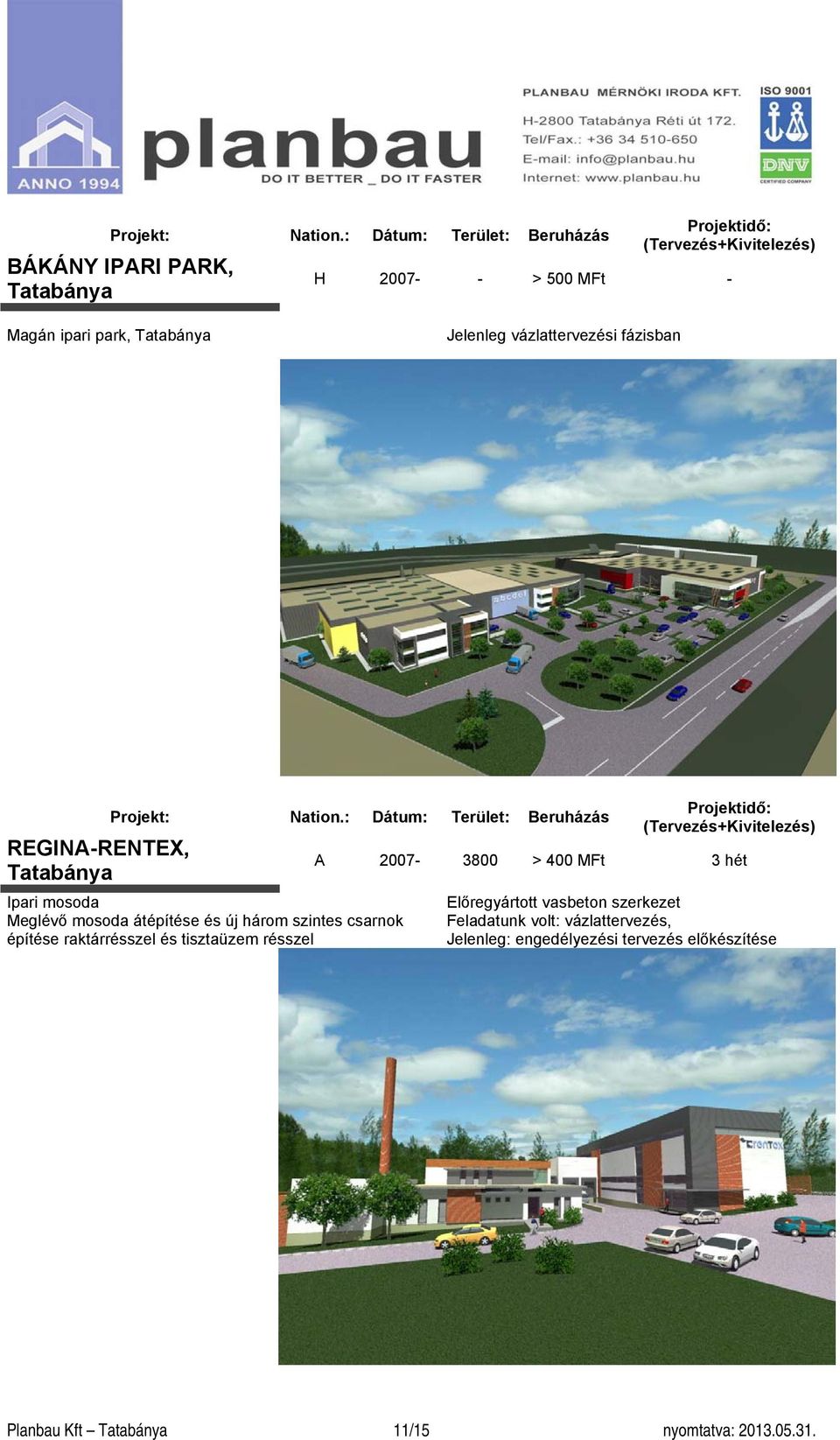 raktárrésszel és tisztaüzem résszel A 2007-3800 > 400 MFt 3 hét Előregyártott vasbeton szerkezet Feladatunk
