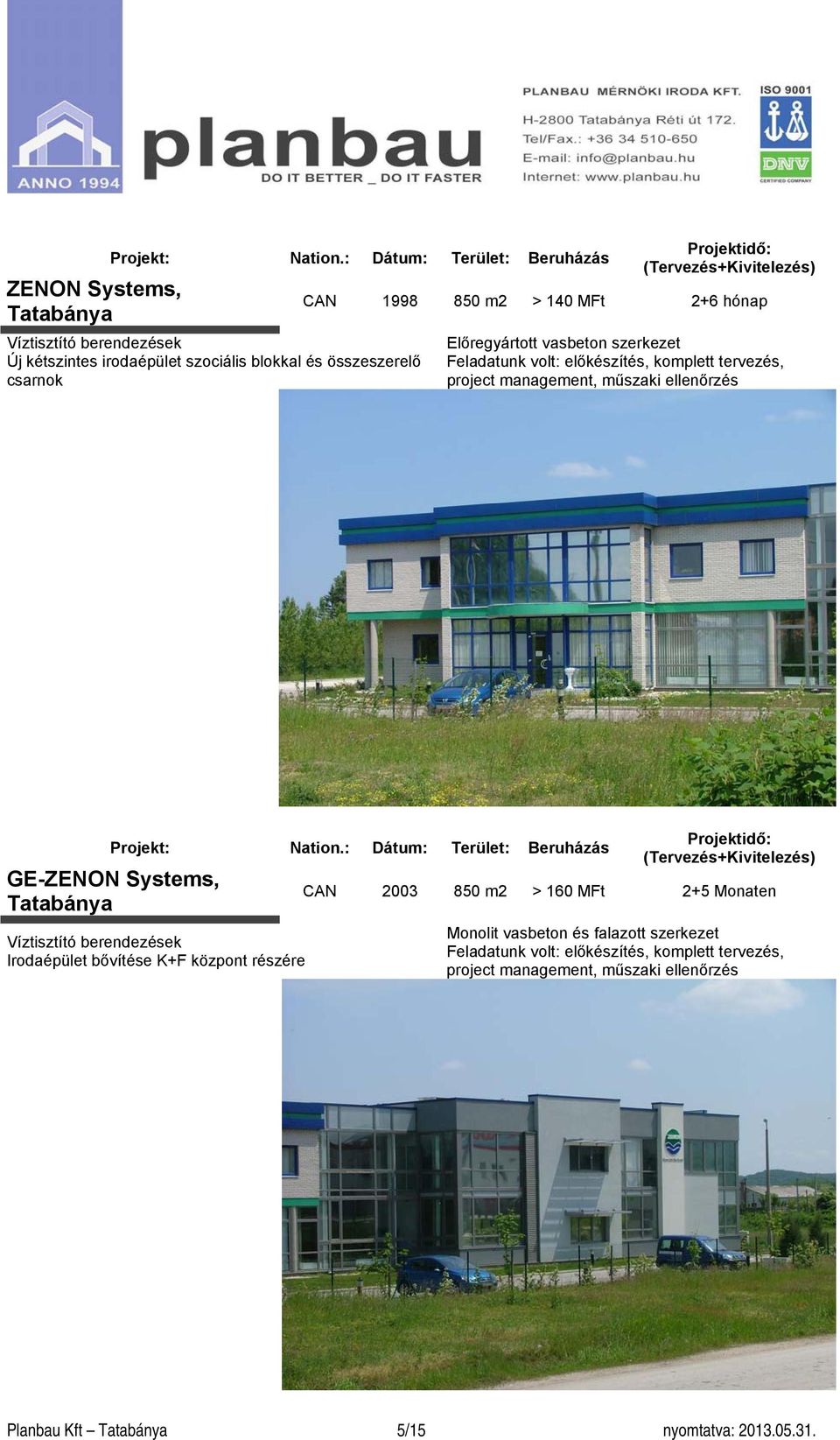Systems, Tatabánya Víztisztító berendezések Irodaépület bővítése K+F központ részére CAN 2003 850 m2 > 160 MFt 2+5 Monaten Monolit vasbeton és