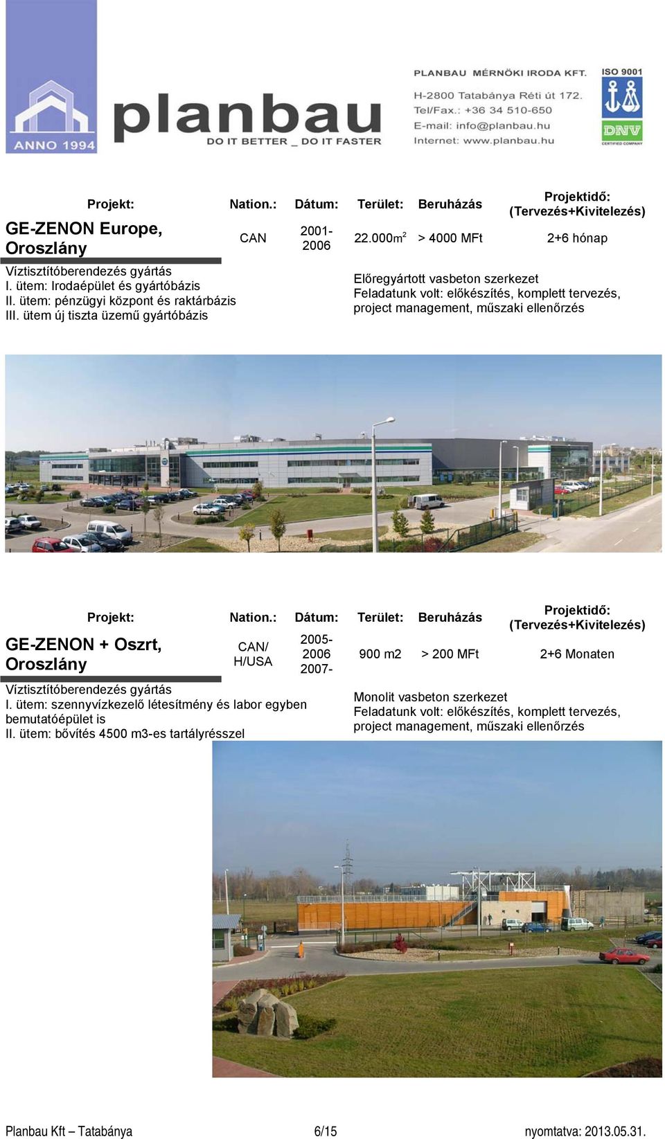 000m 2 > 4000 MFt 2+6 hónap Előregyártott vasbeton szerkezet Feladatunk volt: előkészítés, komplett tervezés, project management, műszaki ellenőrzés GE-ZENON + Oszrt, Oroszlány CAN/