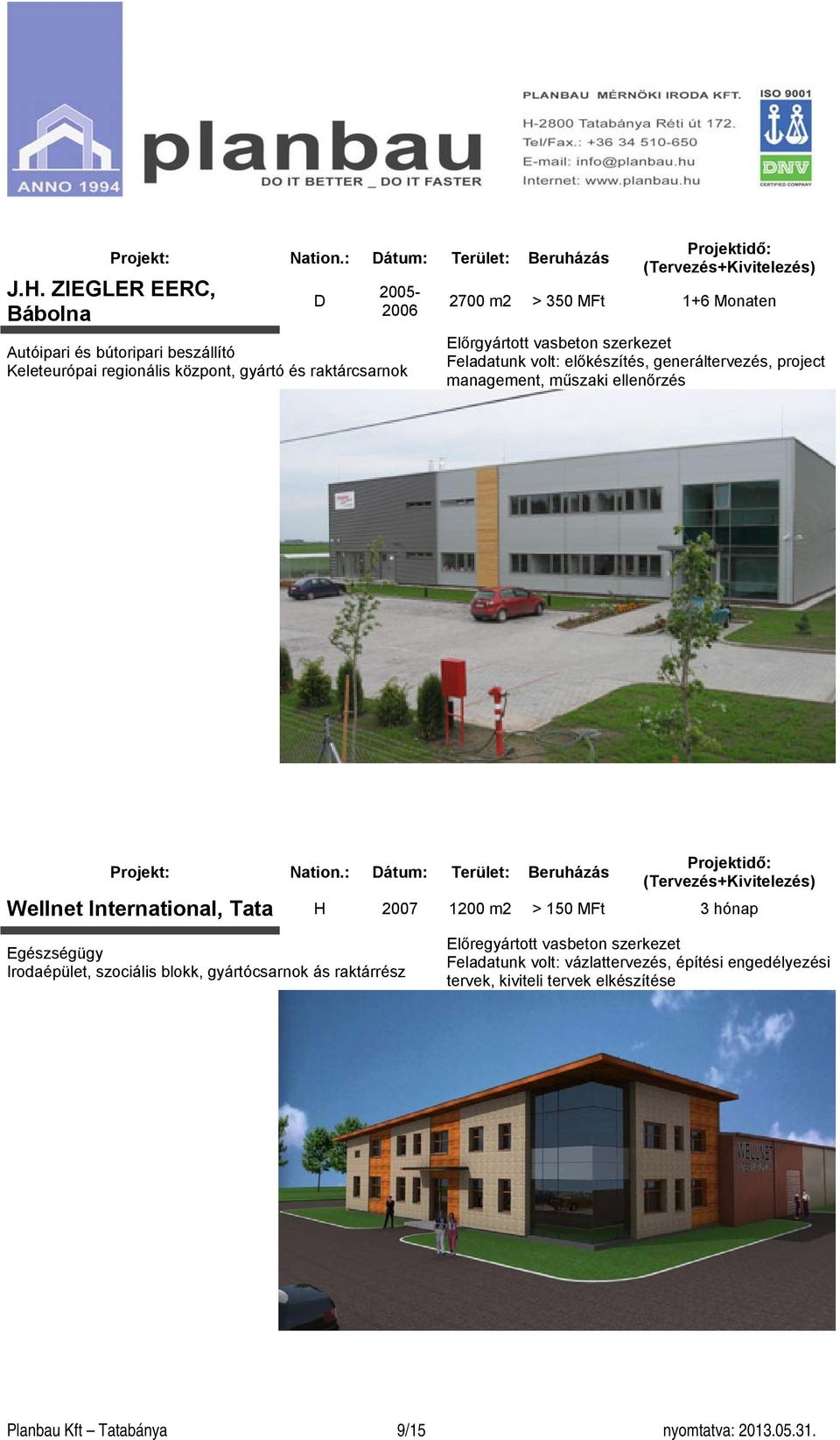 International, Tata H 2007 1200 m2 > 150 MFt 3 hónap Egészségügy Irodaépület, szociális blokk, gyártócsarnok ás raktárrész Előregyártott vasbeton