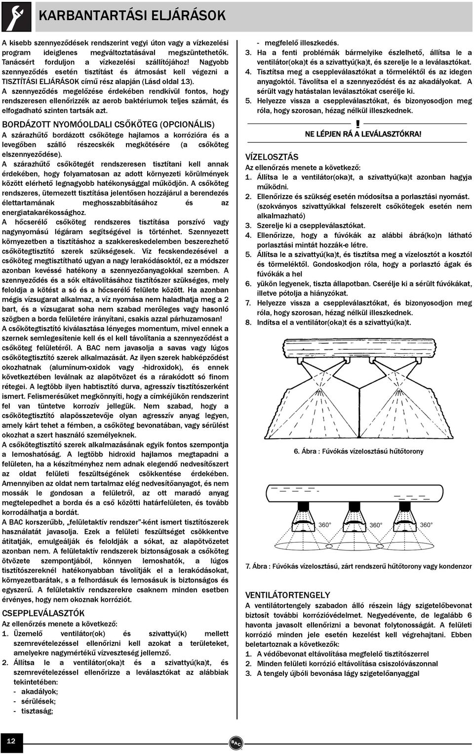 A szennyeződés megelőzése érdekében rendkívül fontos, hogy rendszeresen ellenőrizzék az aerob baktériumok teljes számát, és elfogadható szinten tartsák azt.