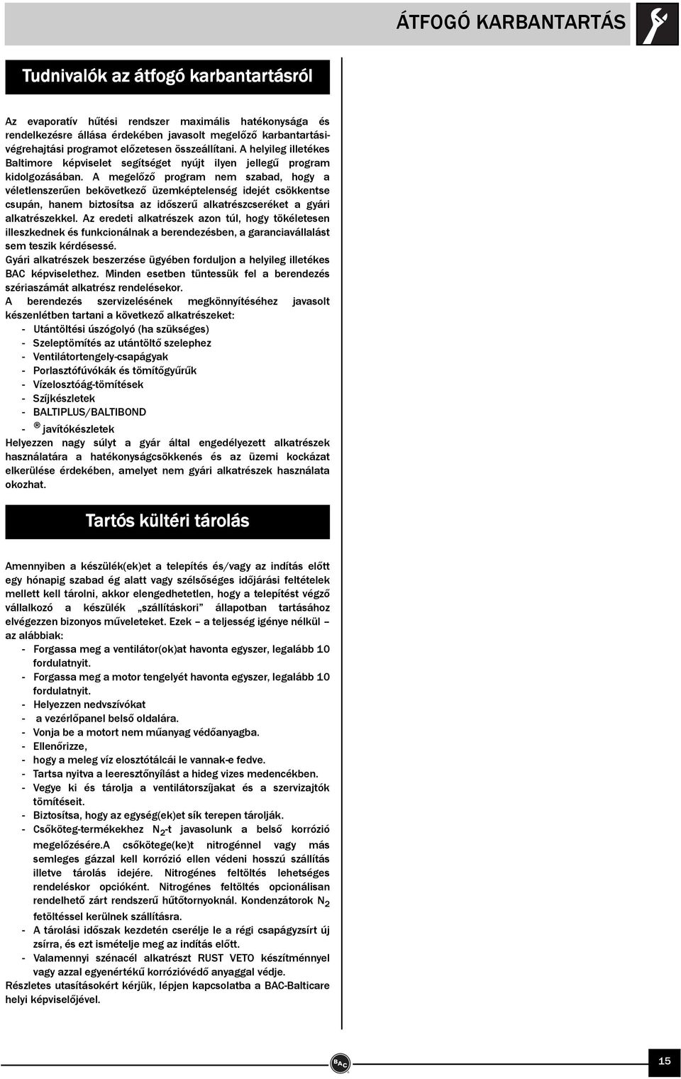 A megelőző program nem szabad, hogy a véletlenszerűen bekövetkező üzemképtelenség idejét csökkentse csupán, hanem biztosítsa az időszerű alkatrészcseréket a gyári alkatrészekkel.