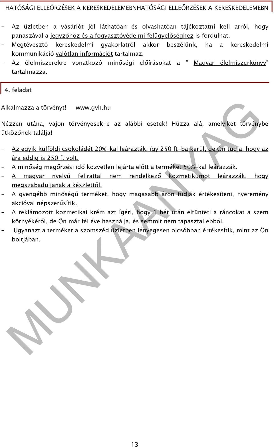 - Az élelmiszerekre vonatkozó minőségi előírásokat a " Magyar élelmiszerkönyv" tartalmazza. 4. feladat Alkalmazza a törvényt! www.gvh.hu Nézzen utána, vajon törvényesek-e az alábbi esetek!