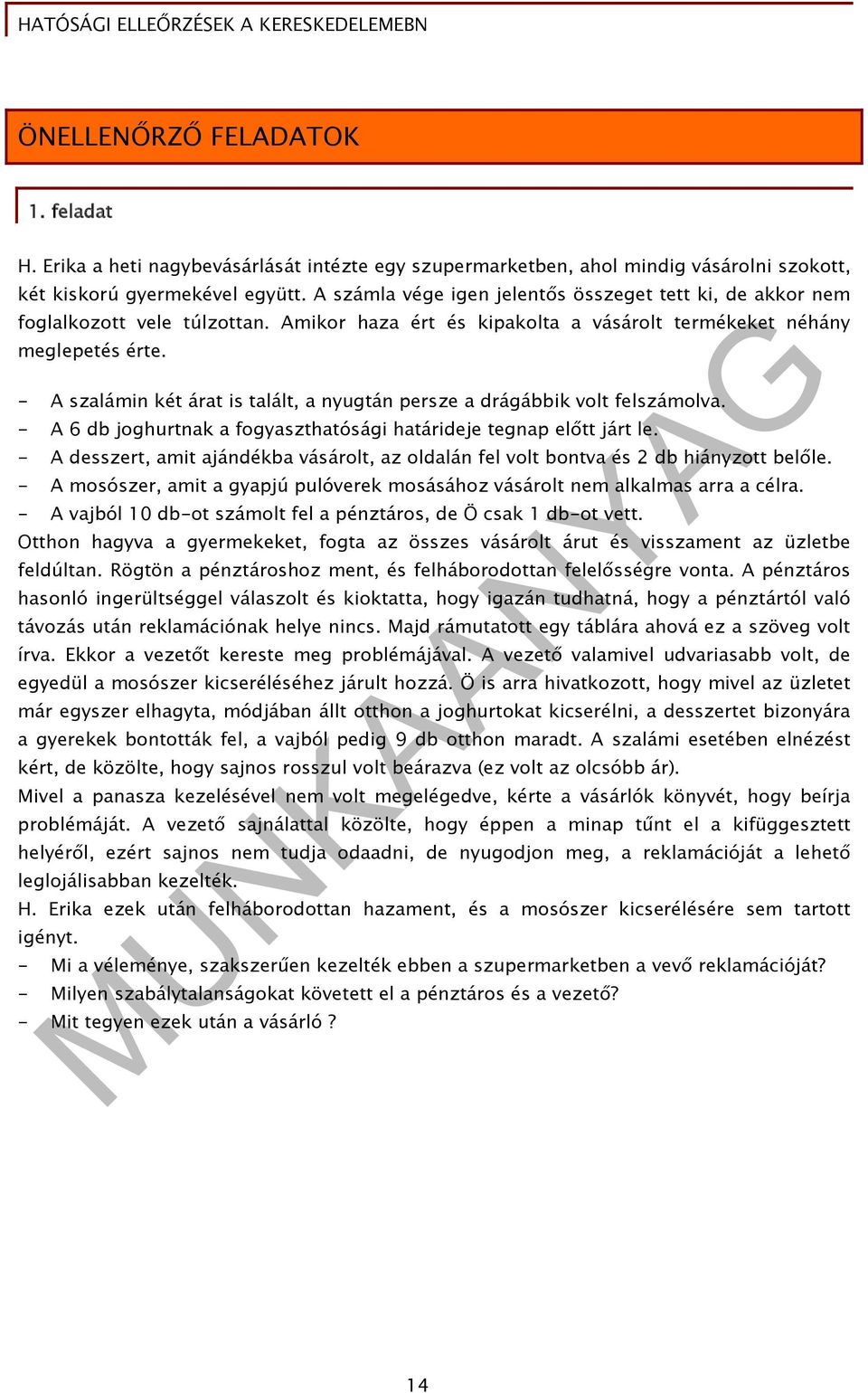 - A szalámin két árat is talált, a nyugtán persze a drágábbik volt felszámolva. - A 6 db joghurtnak a fogyaszthatósági határideje tegnap előtt járt le.