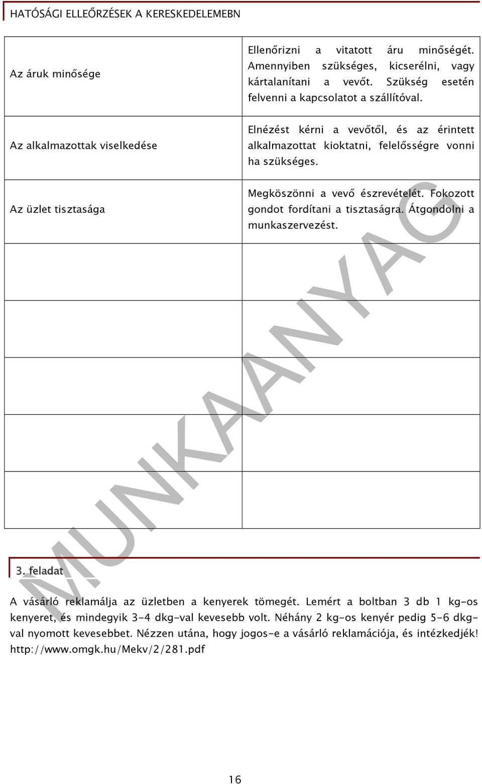 feladat ha szükséges. Megköszönni a vevő észrevételét. Fokozott gondot fordítani a tisztaságra. Átgondolni a munkaszervezést. A vásárló reklamálja az üzletben a kenyerek tömegét.