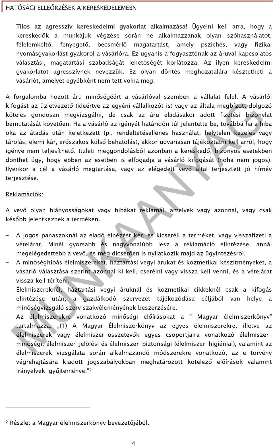 gyakorol a vásárlóra. Ez ugyanis a fogyasztónak az áruval kapcsolatos választási, magatartási szabadságát lehetőségét korlátozza. Az ilyen kereskedelmi gyakorlatot agresszívnek nevezzük.