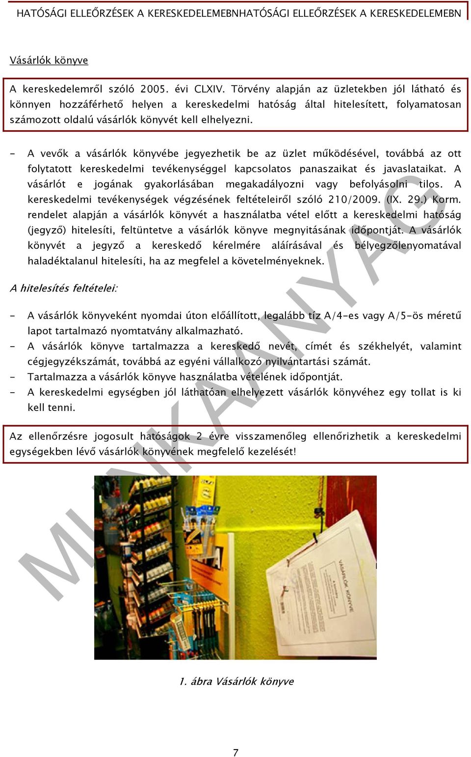 - A vevők a vásárlók könyvébe jegyezhetik be az üzlet működésével, továbbá az ott folytatott kereskedelmi tevékenységgel kapcsolatos panaszaikat és javaslataikat.