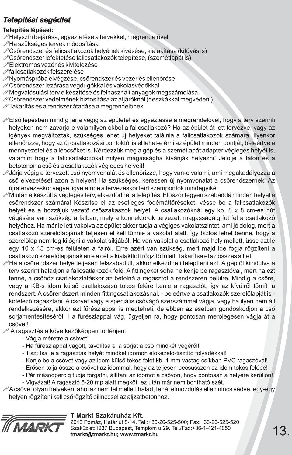 Csőrendszer lezárása végdugókkal és vakolásvédőkkal Megvalósulási terv elkészítése és felhasznált anyagok megszámolása.