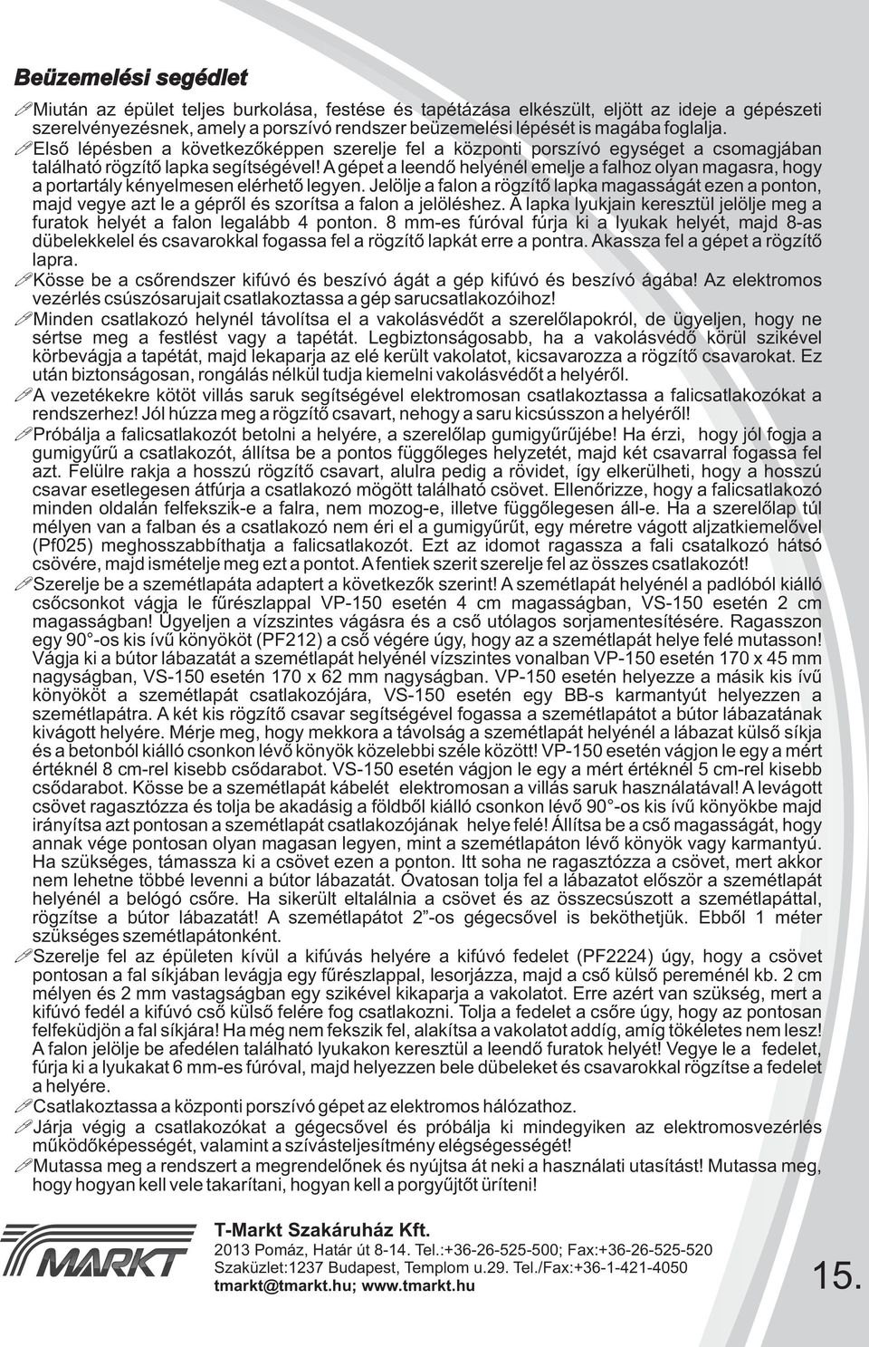 A gépet a leendő helyénél emelje a falhoz olyan magasra, hogy a portartály kényelmesen elérhető legyen.