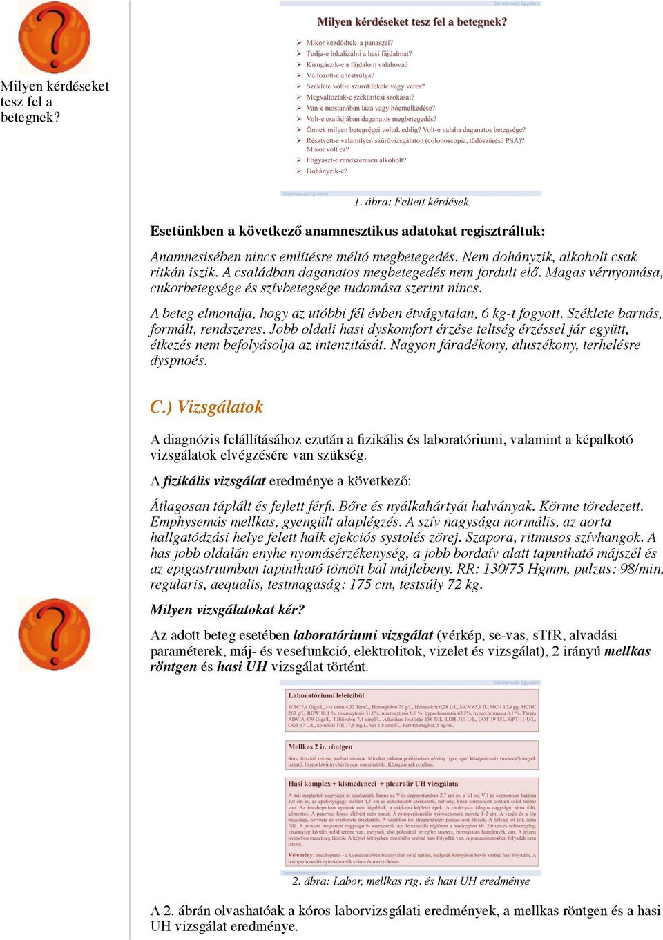 A beteg elmondja, hogy az utóbbi fél évben étvágytalan, 6 kg-t fogyott. Széklete barnás, formált, rendszeres.