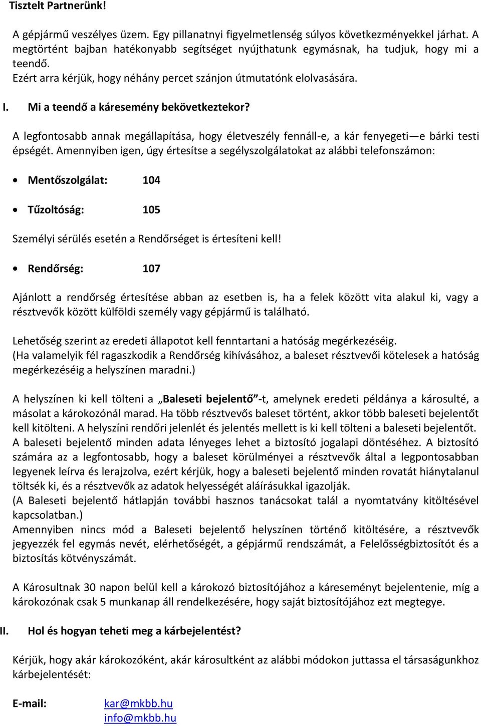 Mi a teendő a káresemény bekövetkeztekor? A legfontosabb annak megállapítása, hogy életveszély fennáll-e, a kár fenyegeti e bárki testi épségét.