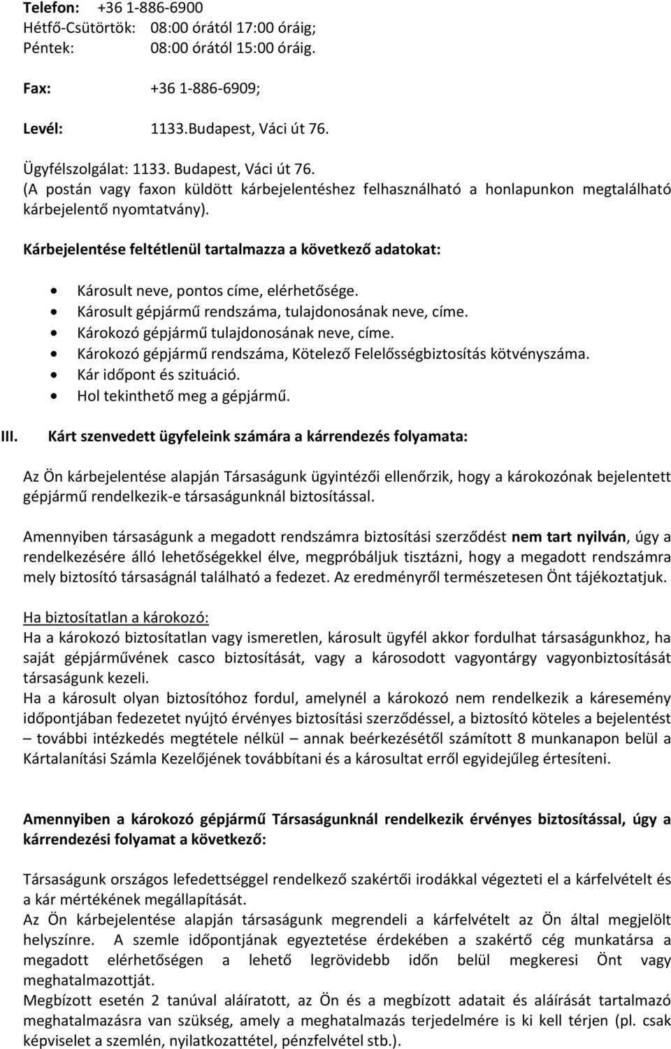 Kárbejelentése feltétlenül tartalmazza a következő adatokat: Károsult neve, pontos címe, elérhetősége. Károsult gépjármű rendszáma, tulajdonosának neve, címe.