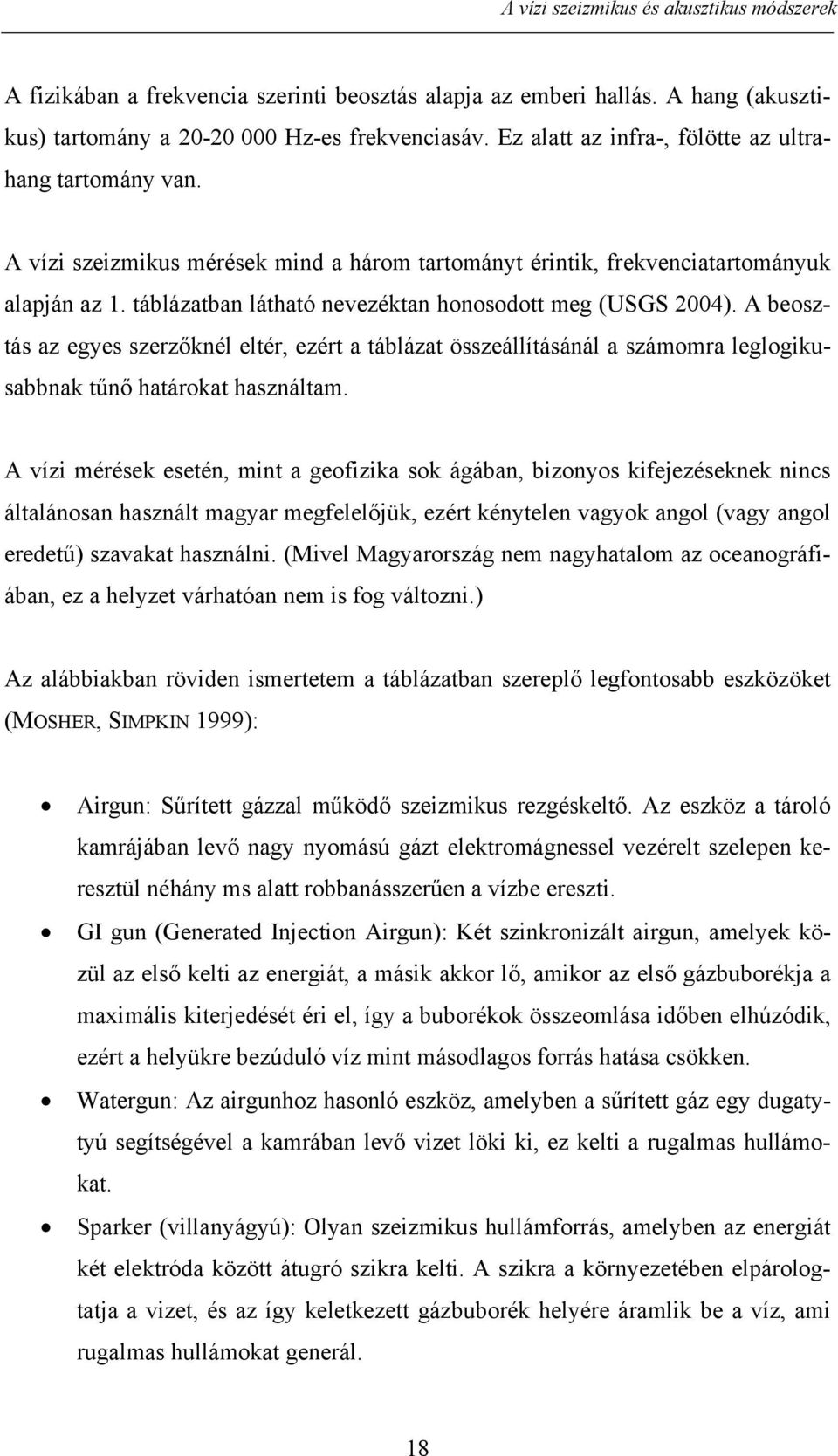 táblázatban látható nevezéktan honosodott meg (USGS 2004). A beosztás az egyes szerzőknél eltér, ezért a táblázat összeállításánál a számomra leglogikusabbnak tűnő határokat használtam.