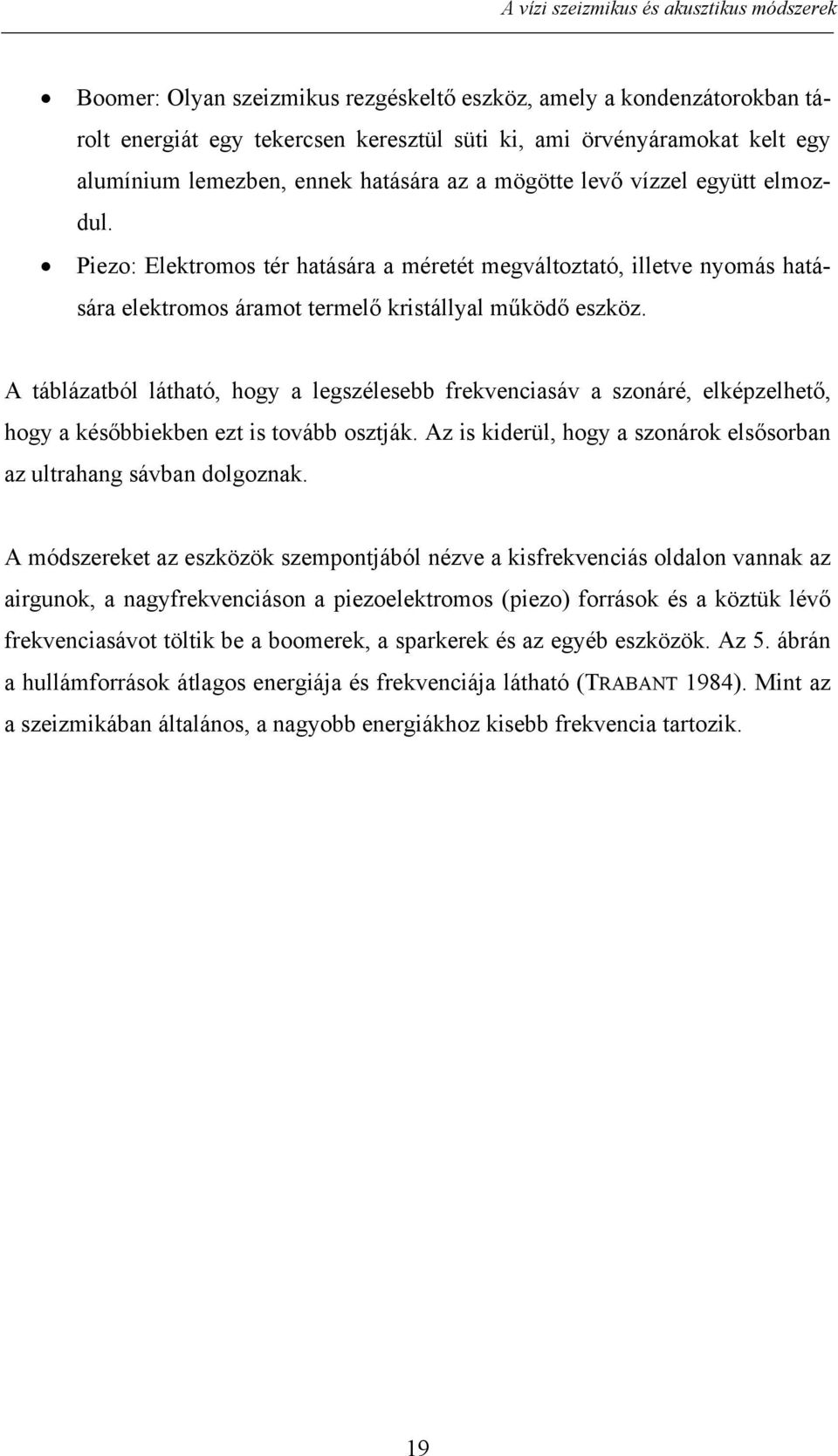 A táblázatból látható, hogy a legszélesebb frekvenciasáv a szonáré, elképzelhető, hogy a későbbiekben ezt is tovább osztják. Az is kiderül, hogy a szonárok elsősorban az ultrahang sávban dolgoznak.