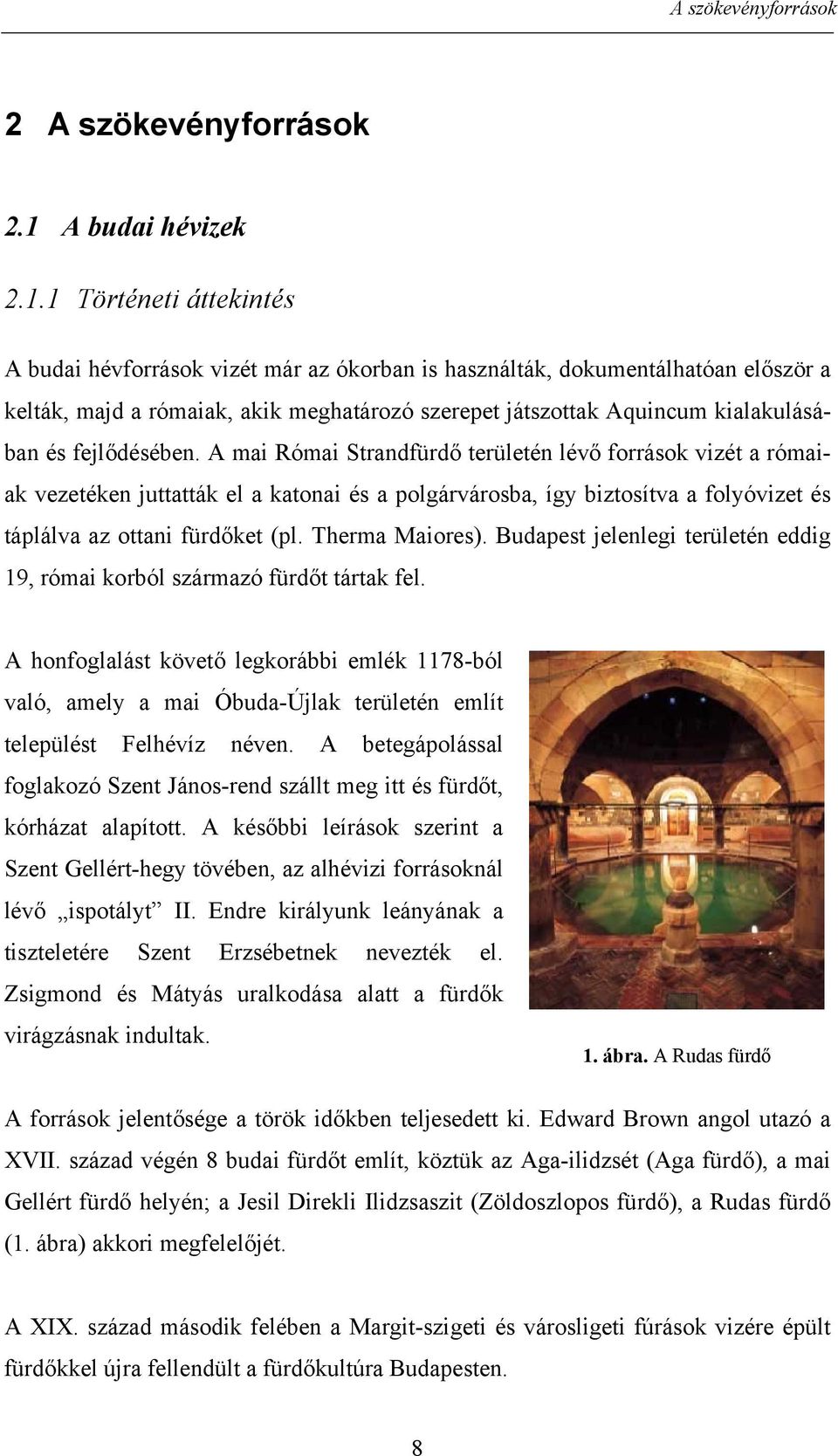 1 Történeti áttekintés A budai hévforrások vizét már az ókorban is használták, dokumentálhatóan először a kelták, majd a rómaiak, akik meghatározó szerepet játszottak Aquincum kialakulásában és