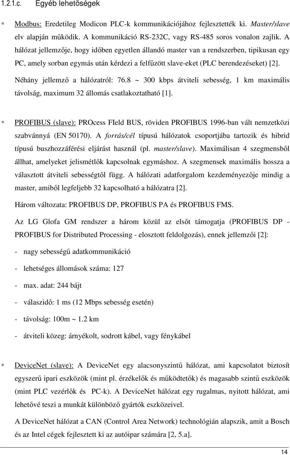 Néhány jellemzı a hálózatról: 76.8 ~ 300 kbps átviteli sebesség, 1 km maximális távolság, maximum 32 állomás csatlakoztatható [1].